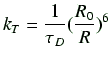 $\displaystyle k_T = \frac{1}{\tau_D}(\frac{R_0}{R})^6$