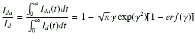 $\displaystyle \frac{I_{da}}{I_d} = \frac{\int_0^{\infty}I_{da}(t)dt}{\int_0^{\infty}I_{d}(t)dt} = 1- \sqrt{\pi}\,\gamma\exp(\gamma^2)[1-erf(\gamma)]$