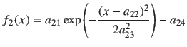 $\displaystyle f_2(x) = a_{21} \exp \left(-\frac{(x-a_{22})^2}{2a_{23}^2}\right) + a_{24}$