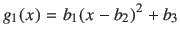 $\displaystyle g_1(x) = b_{1}(x-b_{2})^2+b_{3}$