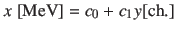 $\displaystyle x{\mbox{ [MeV]}} = c_0 + c_1 y{\mbox{[ch.]}}$