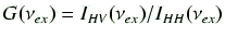 $\displaystyle G(\nu_{ex}) = I_{HV}(\nu_{ex}) / I_{HH}(\nu_{ex})$