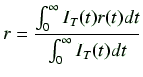 $\displaystyle r=\frac{\int_0^{\infty}I_T(t)r(t)dt}{\int_0^{\infty}I_T(t)dt} \\ $