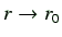 $ r \to r_0$