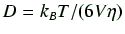 $\displaystyle D=k_B T/(6V\eta)$
