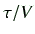 $ \tau /V$