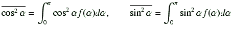 $\displaystyle \overline{\cos^2\alpha} = \int_0^{\pi}\cos^2\alpha f(\alpha) d\alpha,\qquad \overline{\sin^2\alpha} = \int_0^{\pi}\sin^2\alpha f(\alpha) d\alpha$