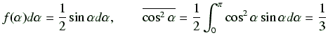 $\displaystyle f(\alpha)d\alpha = \frac{1}{2}\sin\alpha d\alpha,\qquad \overline...
...\alpha} = \frac{1}{2} \int_0^{\pi}\cos^2\alpha \sin\alpha d\alpha = \frac{1}{3}$